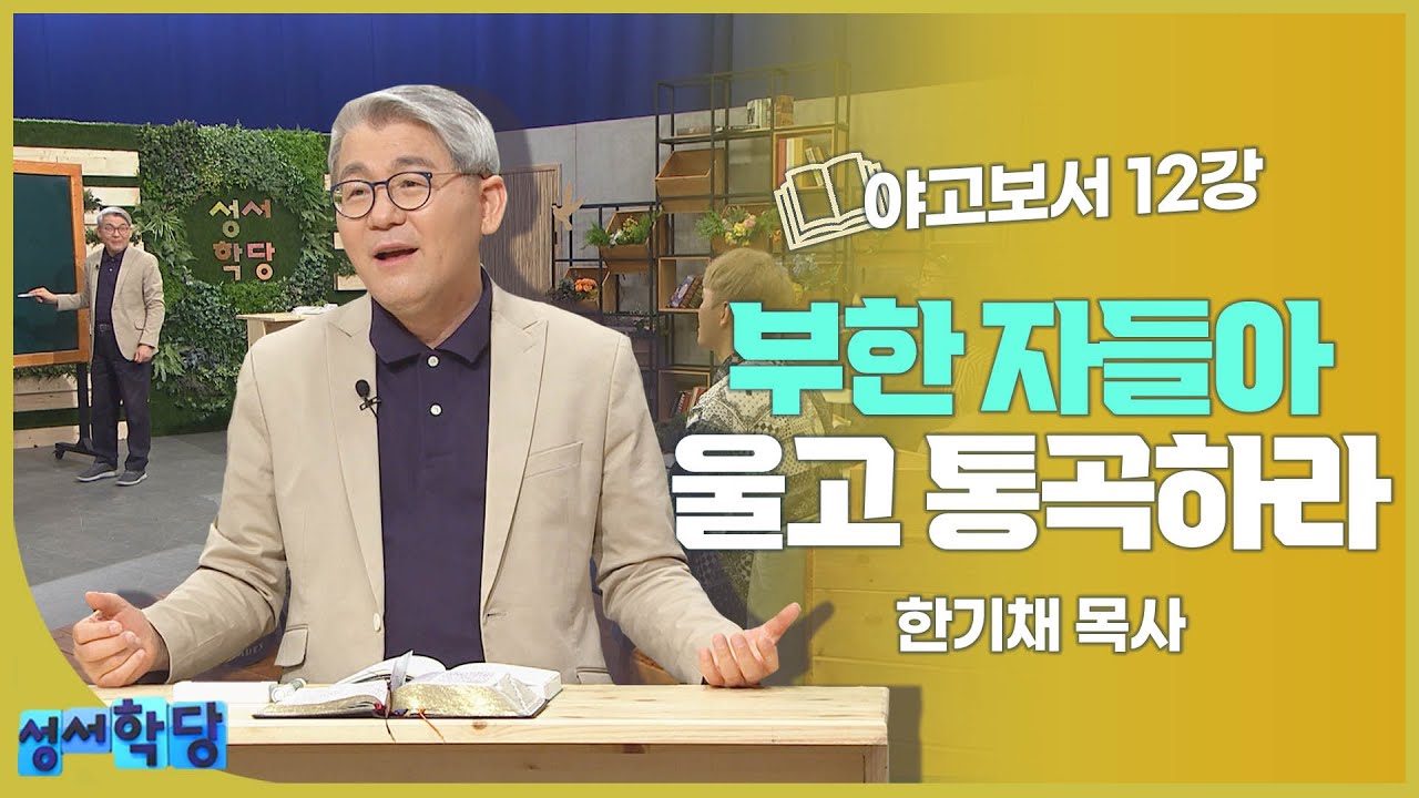 한기채 목사 야고보서 12강 부한 자들아 울고 통곡하라