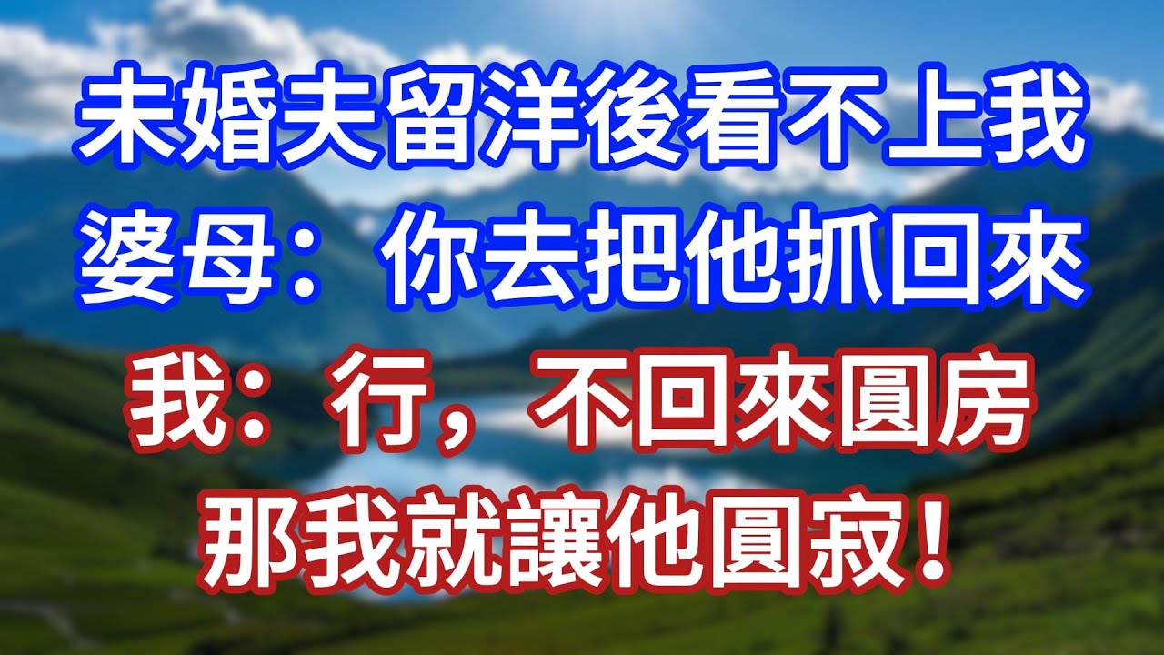 未婚夫留洋後看不上我，婆母：你去把他抓回來！我：行，不回來圓房，那我就讓他圓寂！#言情故事#情感故事#家庭故事#小說#戀愛#婚姻