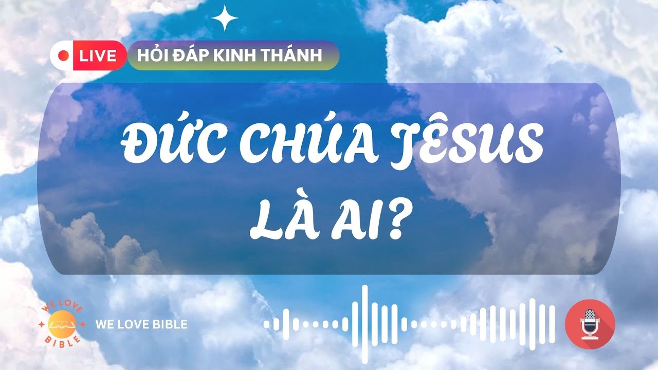 Đức Chúa Jêsus là ai? Cuộc tranh luận về bản thể của ĐC Jêsus|Hỏi đáp Kinh Thánh#welovebible #wlb777