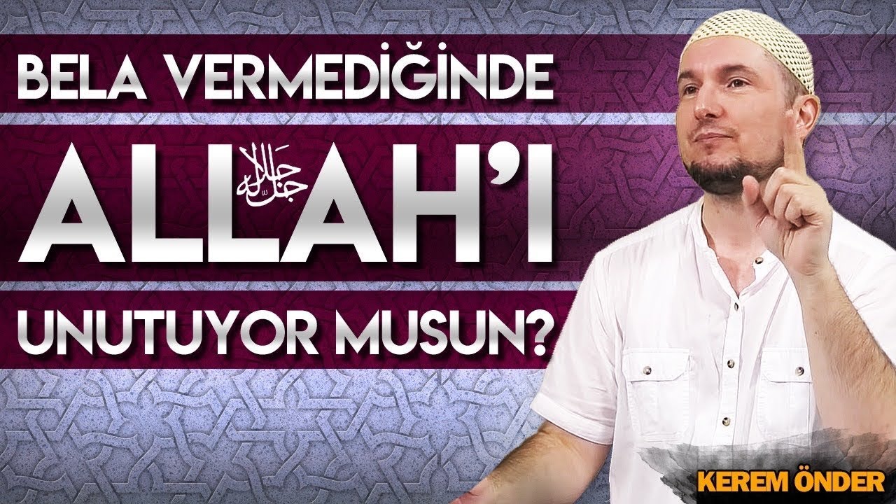 Bela vermediğinde Allah'ı unutuyor musun? / Kerem Önder