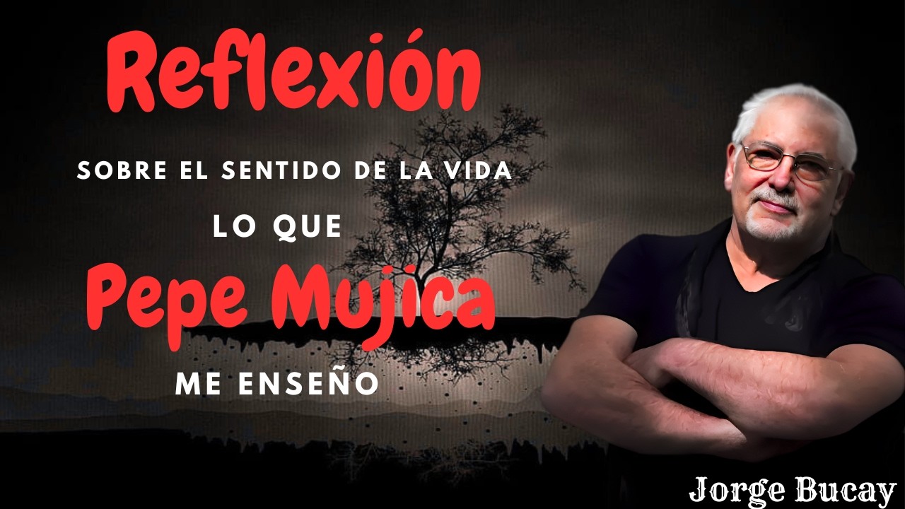 Jorge Bucay l Reflexión sobre el sentido de la vida: lo que Pepe Mujica me enseño.