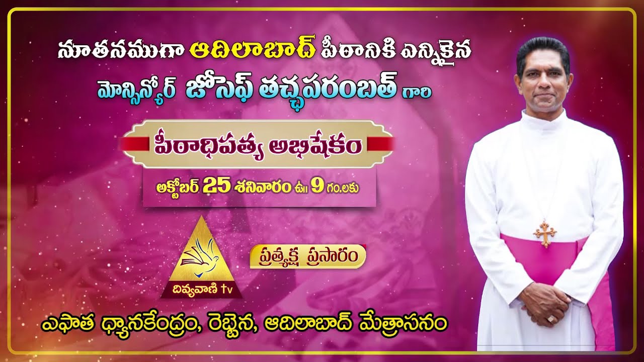 నూతనముగా ఆదిలాబాద్ పీఠానికి ఎన్నికైన మోన్సిన్కోర్ జోసెఫ్ తచ్ఛపరంబత్ గారి పీఠాధిపత్య అభిషేకం