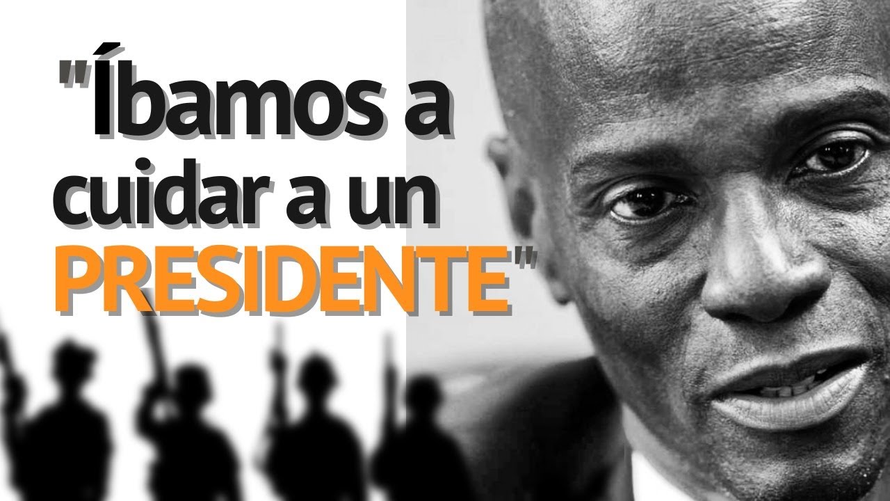 “ÍBAMOS A CUIDAR UN PRESIDENTE” EL MAGNICIDIO EN HAITÍ