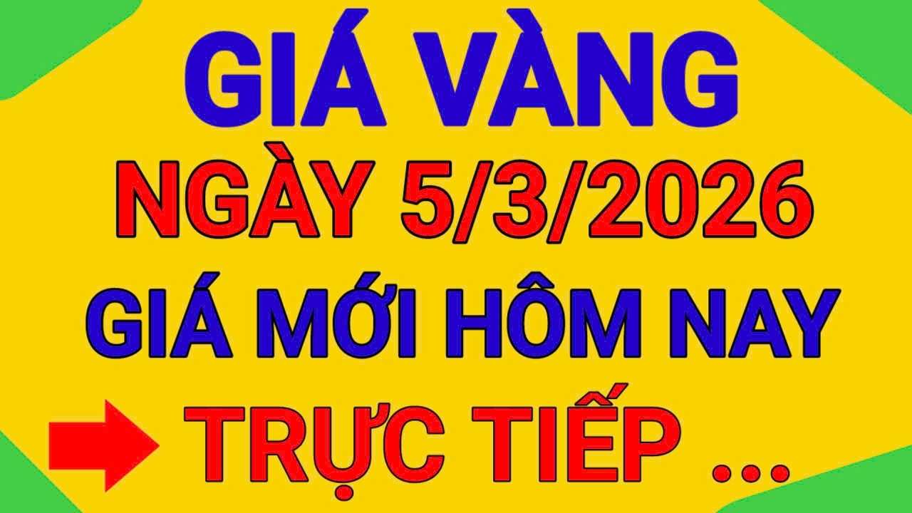 TRỰC TIẾP GIÁ VÀNG CHIỀU 5 /3/2026