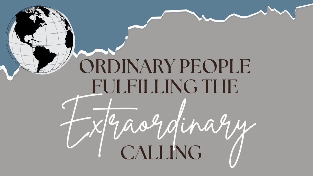 Ordinary People Fulfilling The Extraordinary Calling