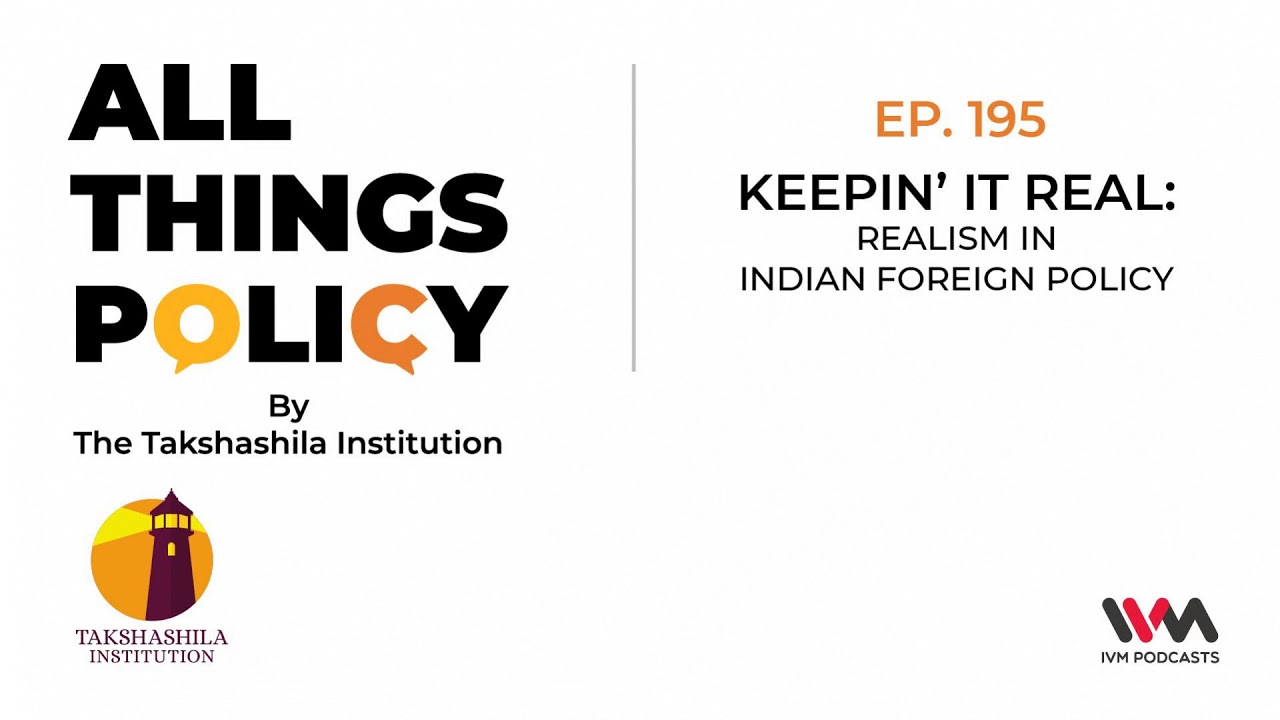 All Things Policy Ep. 195: Keepin&rsquo; it Real: Realism in Indian Foreign Policy