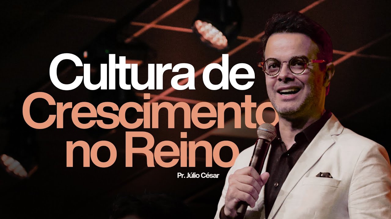 Cultura de Crescimento no Reino - Pr. Júlio César | Lagoinha Jundiaí