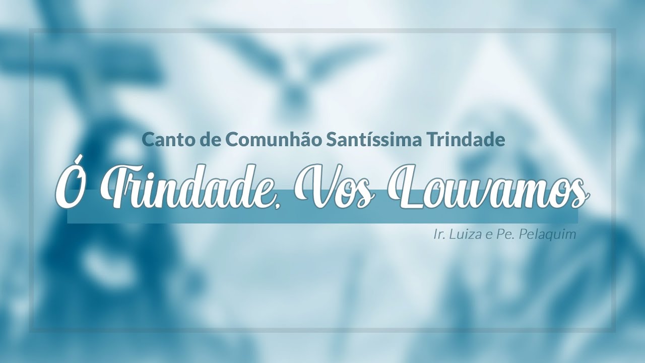 Canto de Comunhão | Santissima Trindade | Ó Trindade Vos Louvamos (com Cifra)