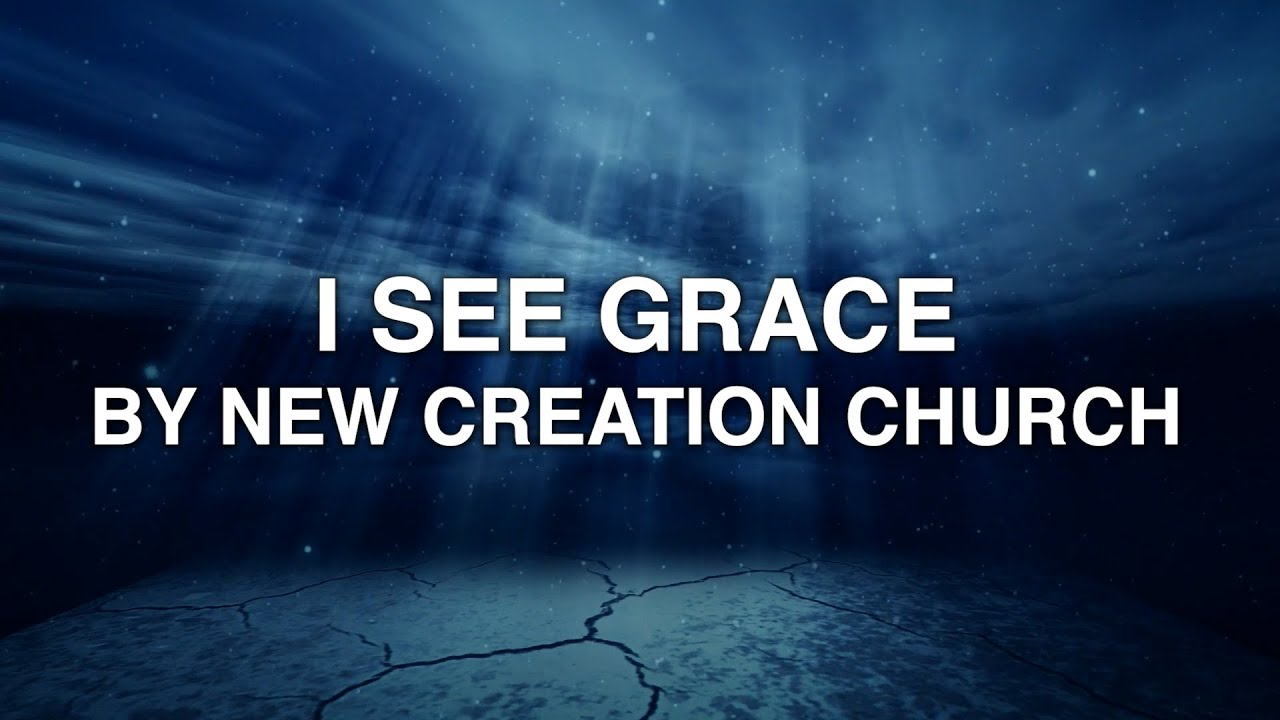 I See Grace - New Creation Church (Lyrics)