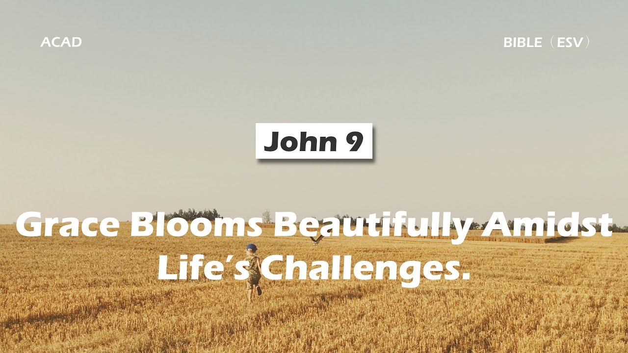 【John 9】Grace Blooms Beautifully Admist Life's Challenges ｜ACAD Bible Reading