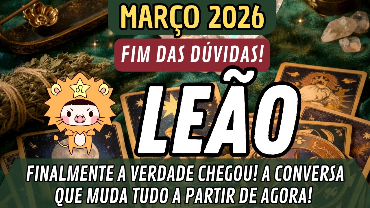 LEÃO♌️ MARÇO🔥FINALMENTE A VERDADE CHEGA!🔥 A CONVERSA QUE MUDA TUDO A PARTIR DE AGORA!