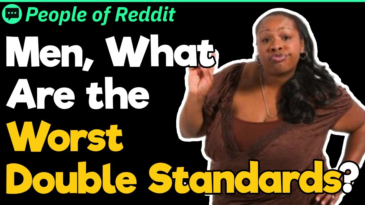 Men, What Are the Worst Double Standards?