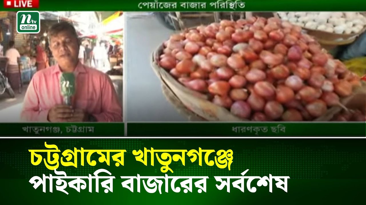 চট্টগ্রামের খাতুনগঞ্জে পাইকারি বাজারের সর্বশেষ | Chattogram | NTV News