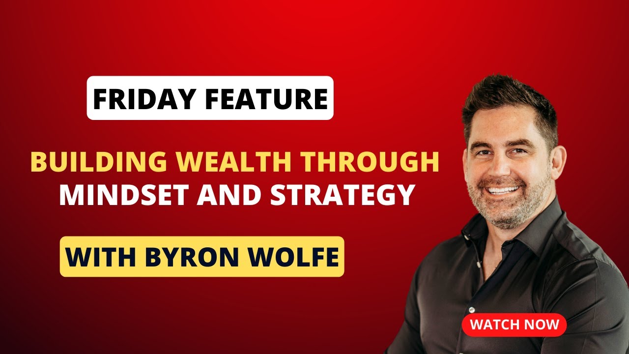 Friday Feature | Byron Wolfe - Building Wealth through Mindset and Strategy!