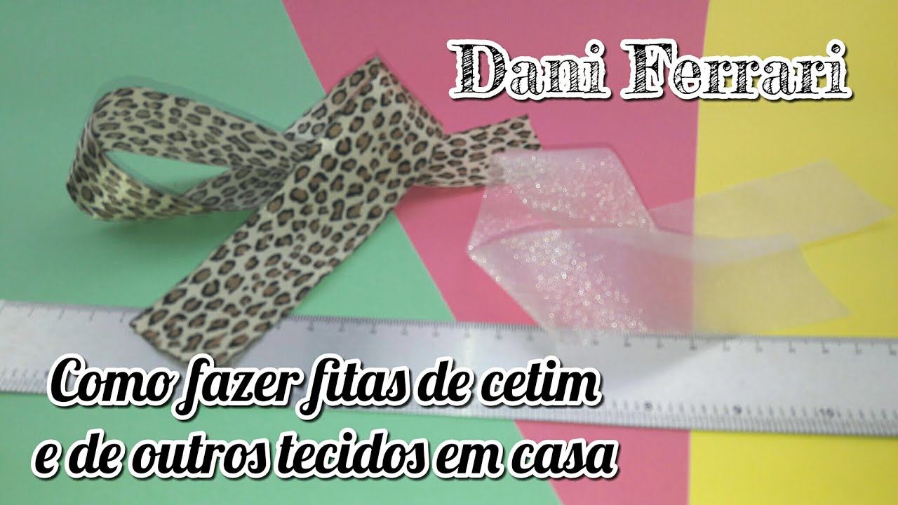 COMO FAZER FITA DE CETIM E OUTROS TECIDOS EM CASA - TUTORIAL PASSO A PASSO -  Dani Ferrari.