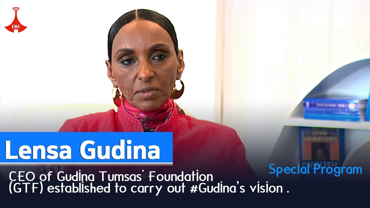 Lensa Gudina ,CEO of Gudina Tumsas' Foundation (GTF) established to carry out #Gudina’s vision .