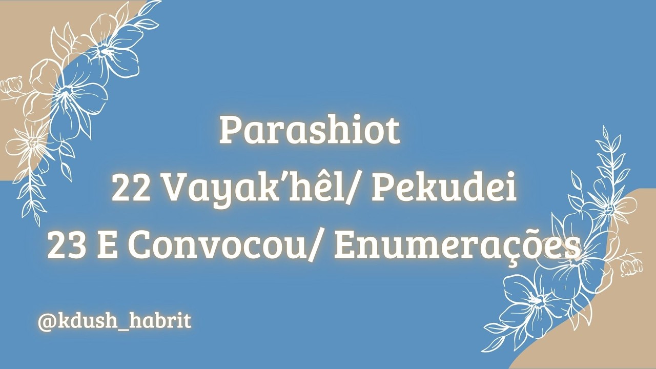 Parashiot 22/ 23 - Vayak'hêl/ Pekudei - E Convocou/ Enumerações - 1ª Aliyah