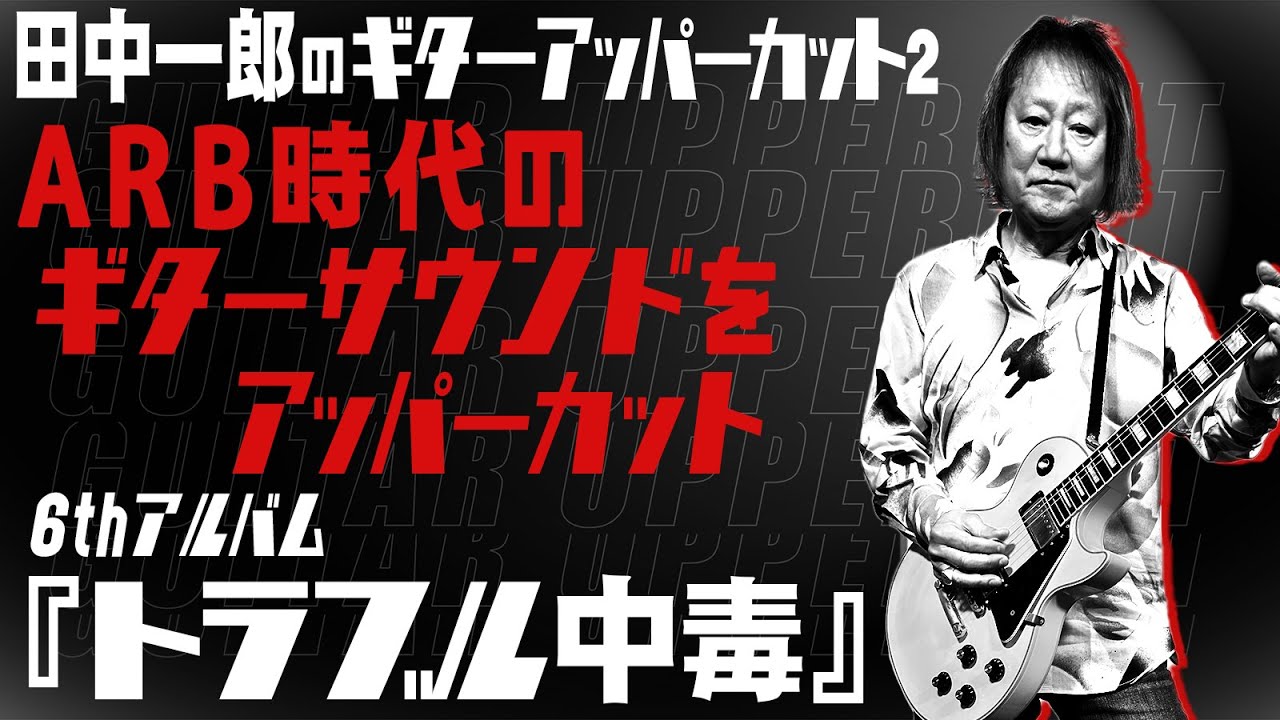 【ARBの6th！】田中一郎のギター・アッパーカット2。今回は、ARB時代のギターサウンドをアッパーカット！6thアルバム『トラブル中毒』（1983年）だ！