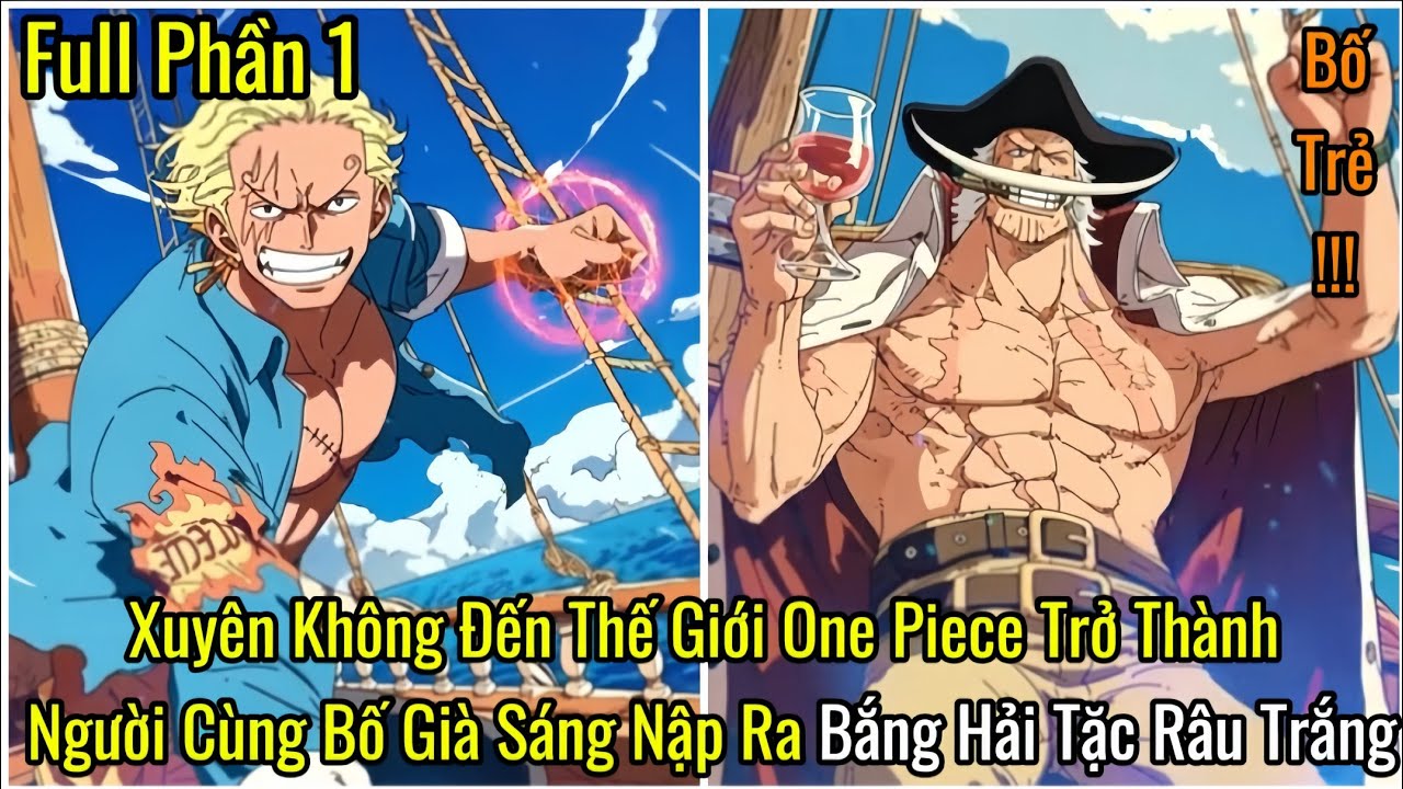 Xuyên Không Đến Thế Giới One Piece Trở Thành Người Cùng Bố Già Sáng Nập Ra Bắng Hải Tặc Râu Trắng