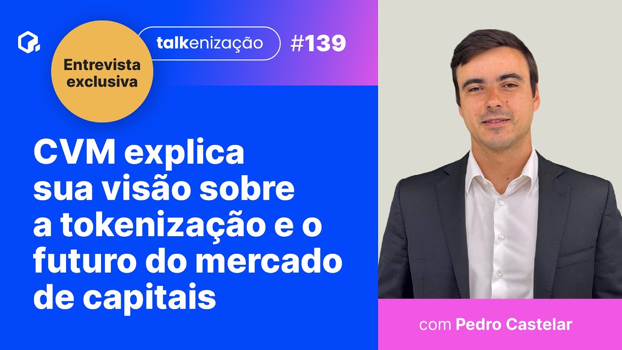 CVM explica sua visão sobre a tokenização e o futuro do mercado de capitais | Pedro Castelar | 139