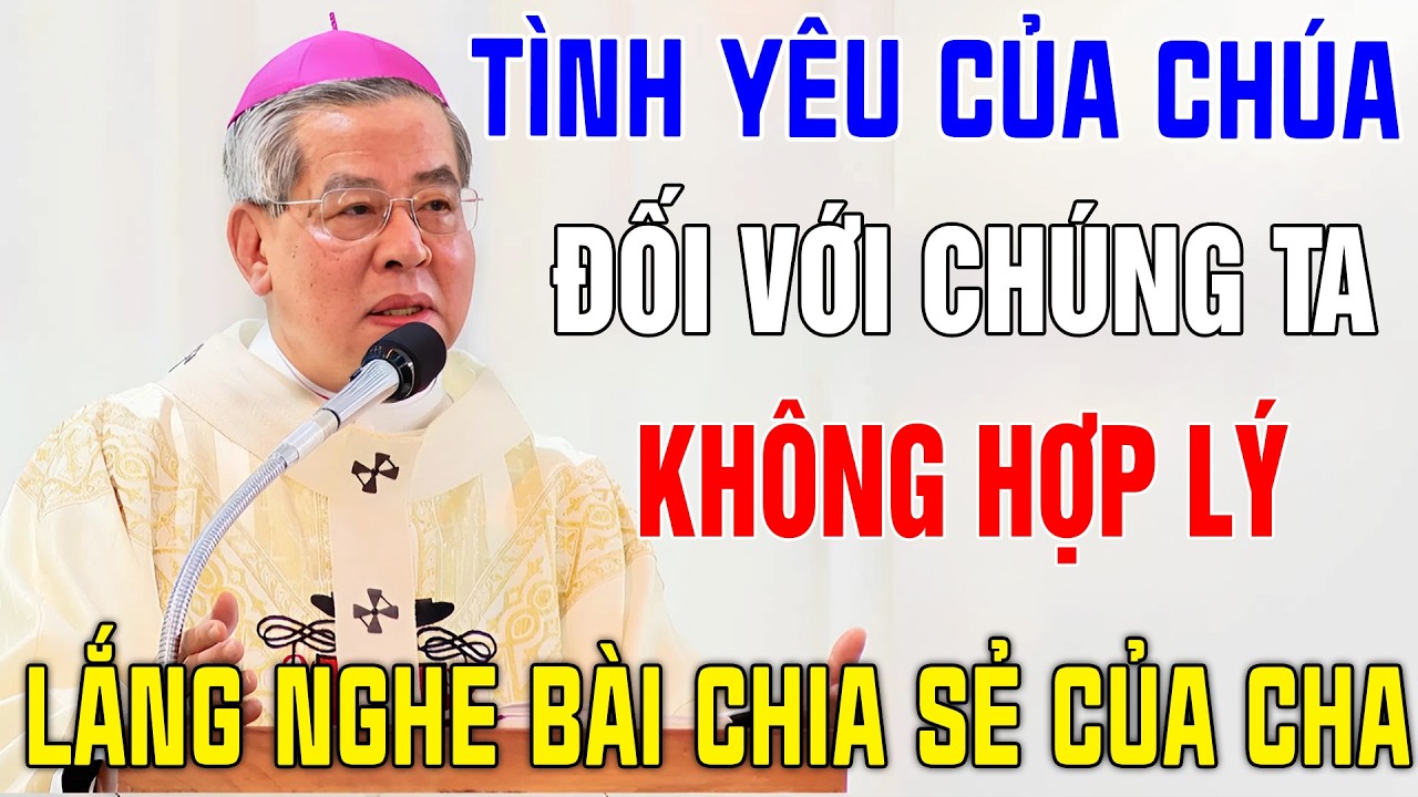Tình Yêu Của Chúa Đối Với Chúng Ta Không Hợp Lý - Nghe Chia Sẻ Của ĐTGM Nguyễn Năng Rất Sâu Lắng