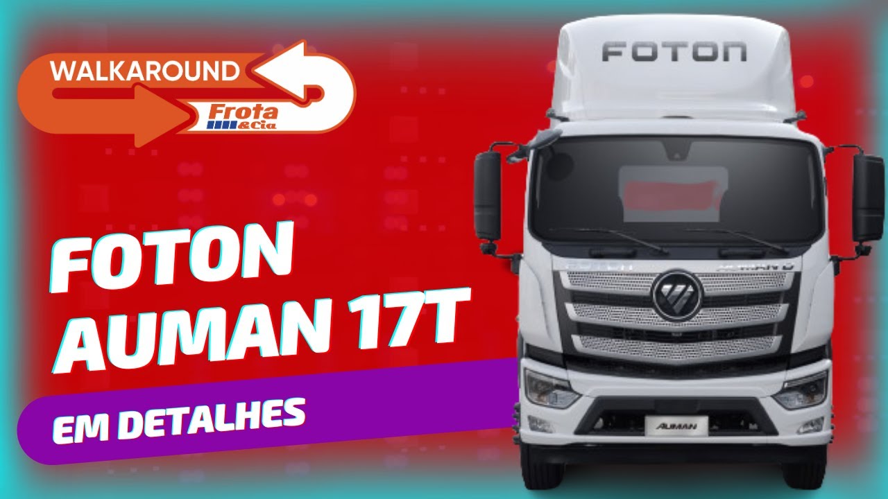 Novo Foton Auman 17T | Walkaround Frota&Cia