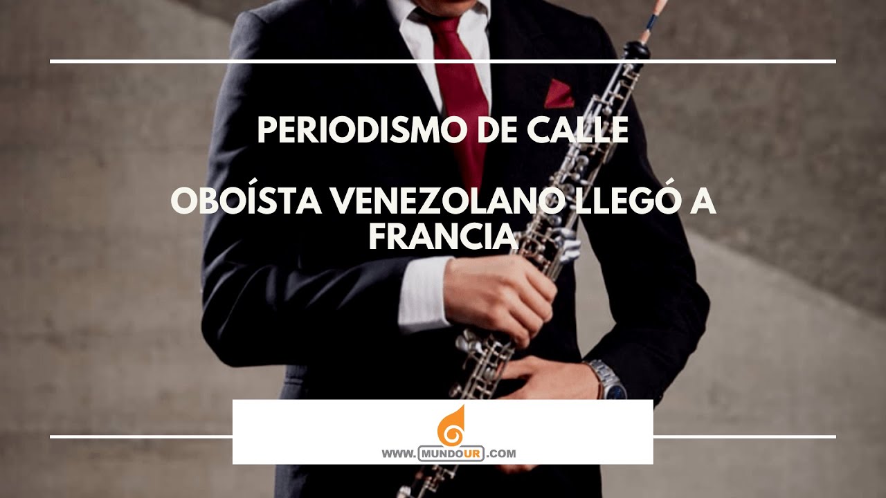 Periodismo de Calle || Un oboísta venezolano llegó a Francia