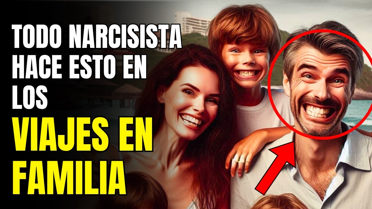 Los 10 Comportamientos que el Narcisista Solo Revela en los Viajes en Familia