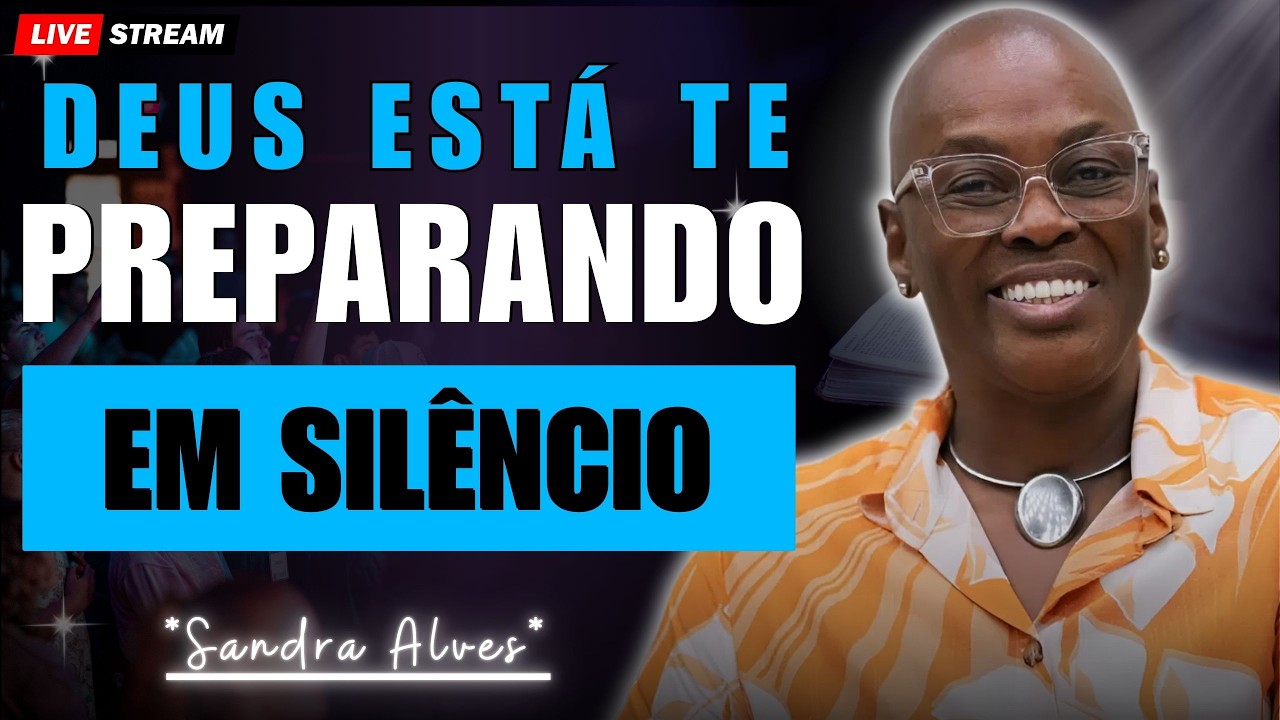 Deus Est&aacute; Te Preparando em Sil&ecirc;ncio: Sua Hora Vai Chegar | Sandra Alves