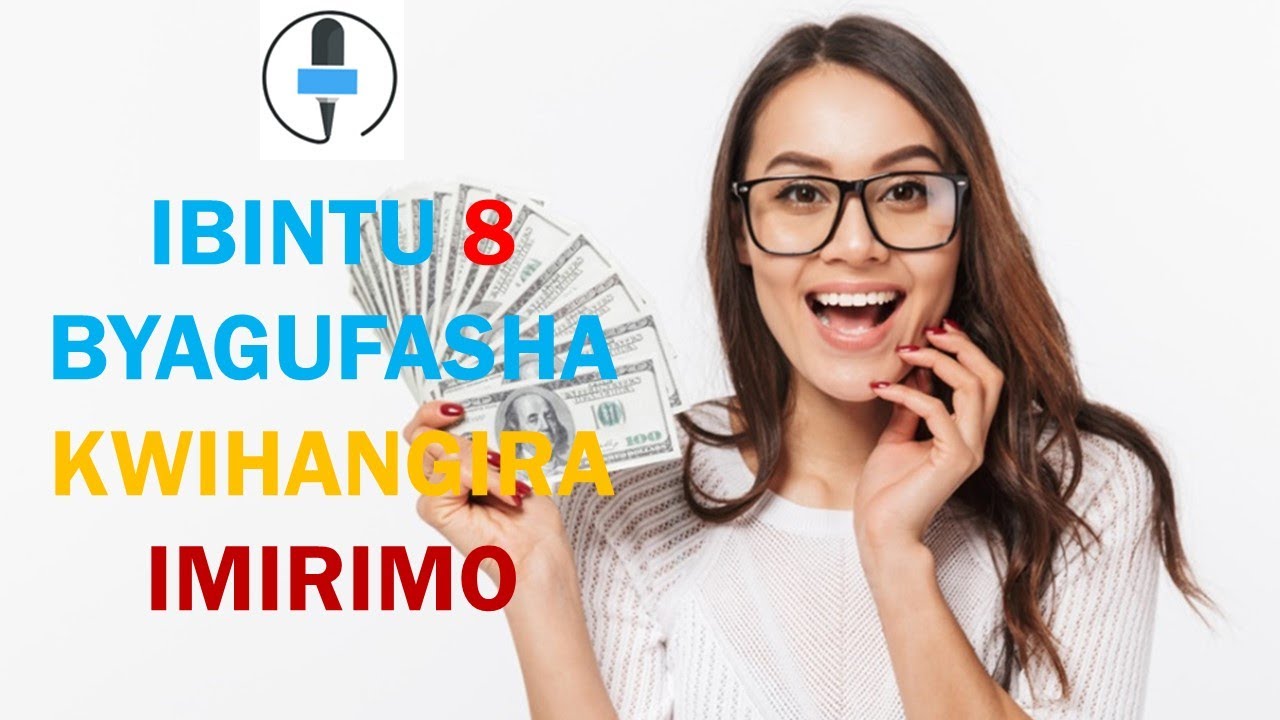 IBINTU 8 BYAGUFASHA NIBA USHAKA KWIHANGIRA IMIRIMO MURI 2021 NIBA USHAKA KUBA UMUKIRE