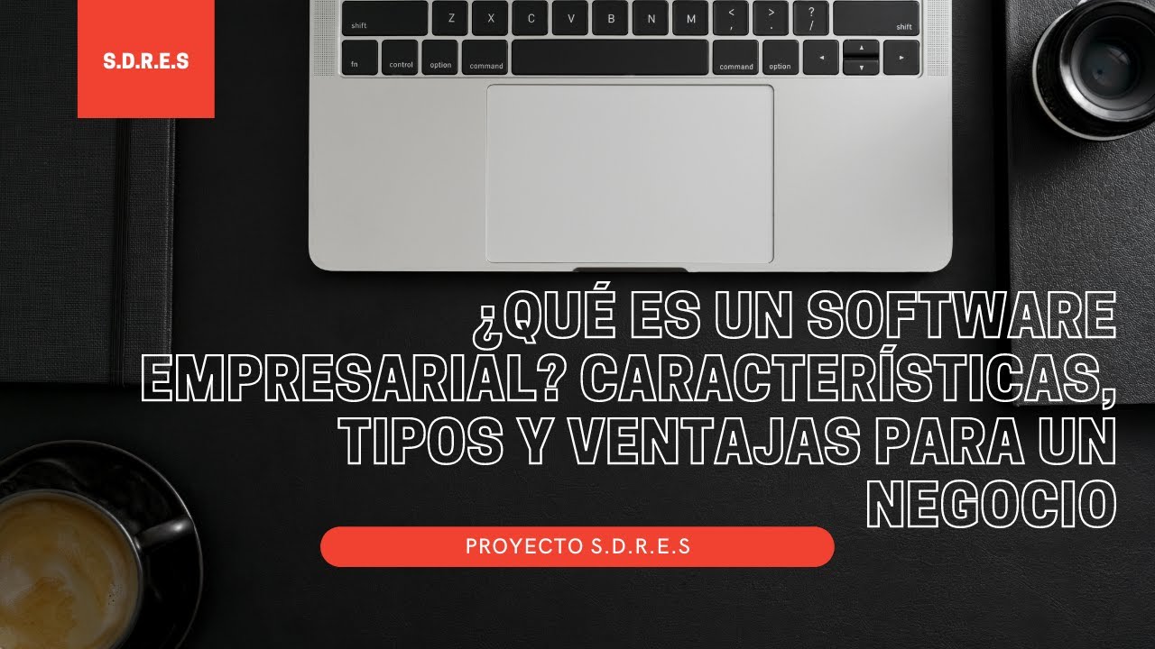 &iquest;Qu&eacute; es software empresarial? Caracter&iacute;sticas, tipos y ventajas para un negocio