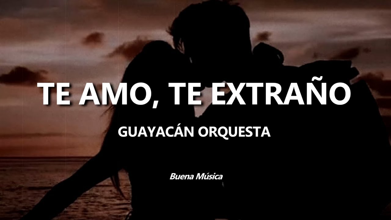 Te Amo, Te Extra&ntilde;o Guayac&aacute;n Orquesta Letra