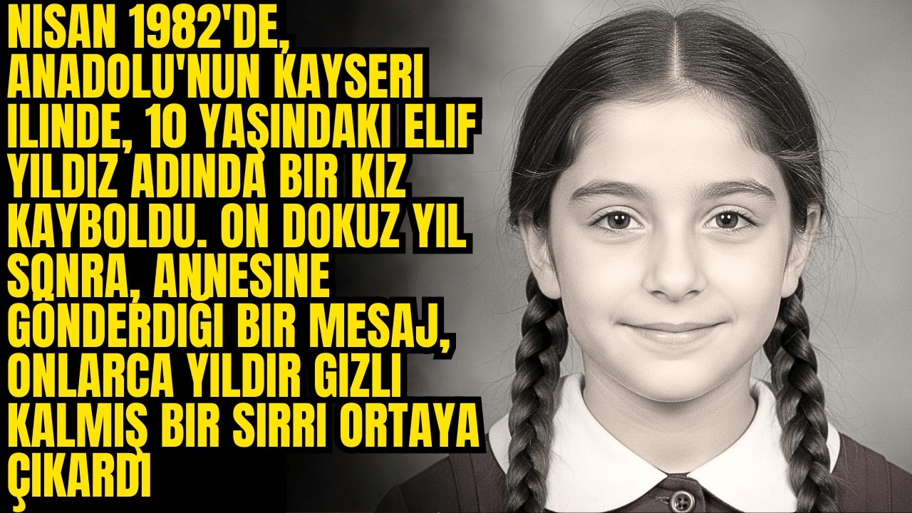 1982’de Kayseri’de kaybolan 10 yaşındaki Elif’ten 19 yıl sonra gelen mektup herkesi şok etti