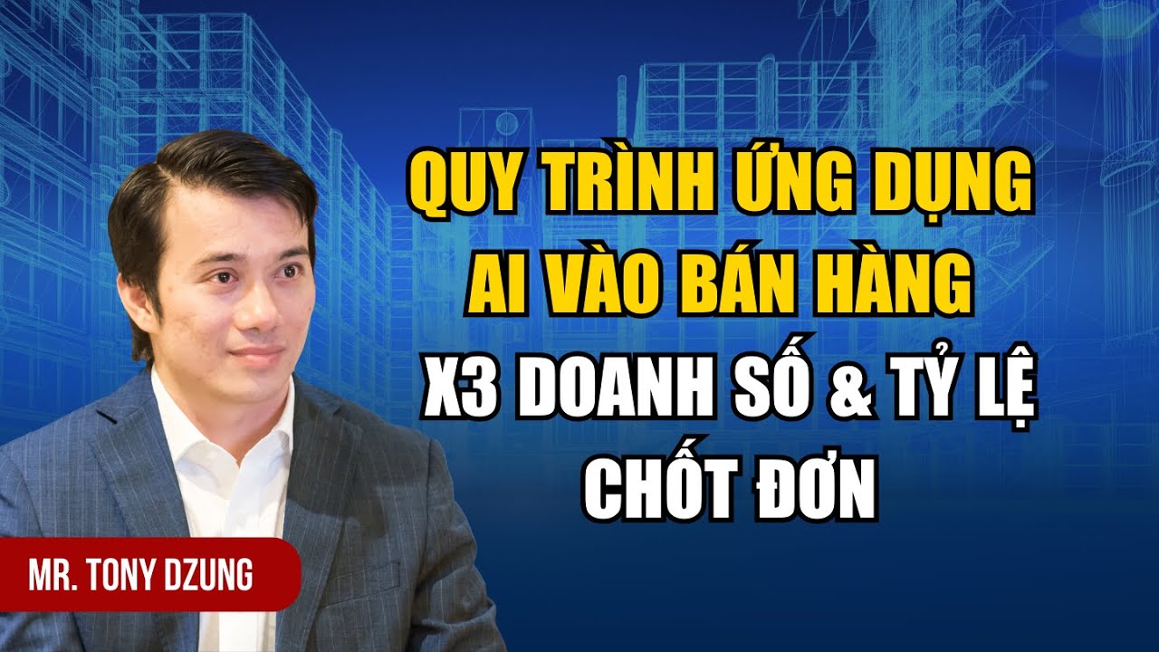 QUY TRÌNH ỨNG DỤNG AI VÀO BÁN HÀNG: X3 DOANH SỐ & TỶ LỆ CHỐT ĐƠN