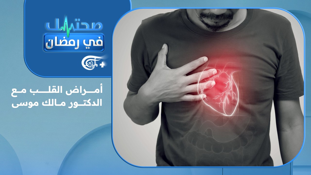 صحتك في رمضان | أمراض القلب مع  الدكتور مالك موسى