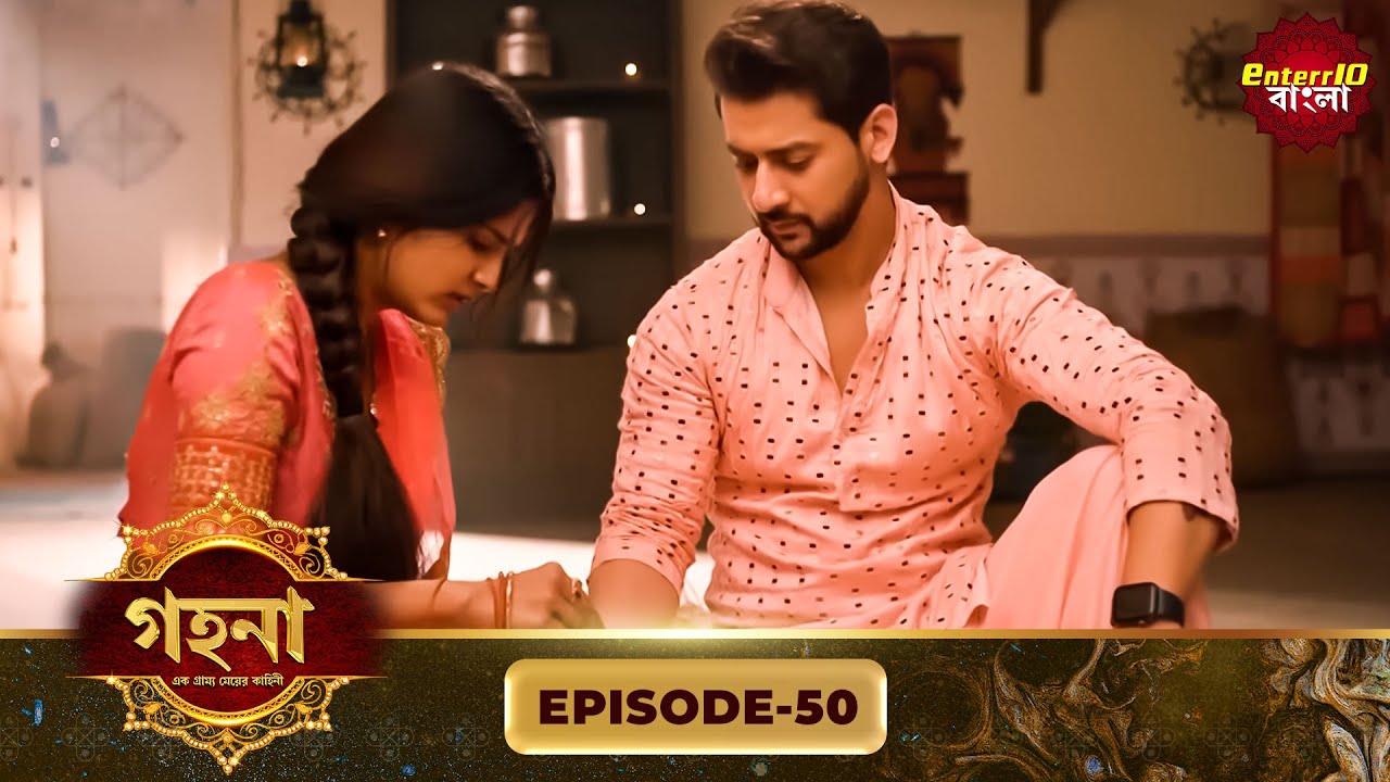 Gohona- Ek Gramyo Meyer Kahini (গহনা- এক গ্রাম্য মেয়ের কাহিনী) l Full Episode 50 | Enterr10 Bangla
