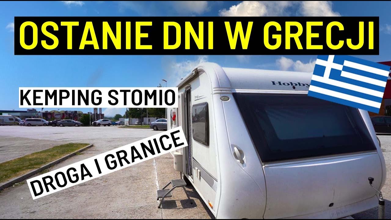 OSTATNIE DNI W GRECJI - Kemping Stomio, Granice i Droga Powrotna - Wakacje Grecja 2021