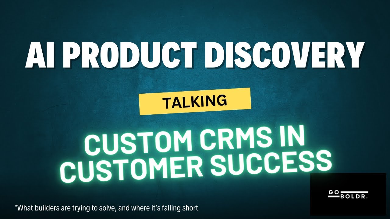 AI Product Discovery - my conversations with developers making custom CRMs for Customer Success
