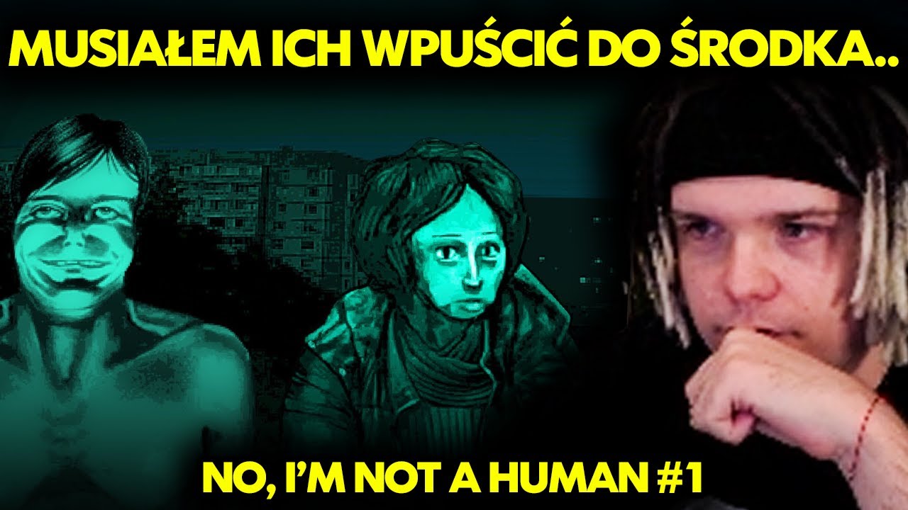 MUSIAŁEM ICH WPUŚCIĆ DO ŚRODKA.. (No, I'm Not A Human #1)