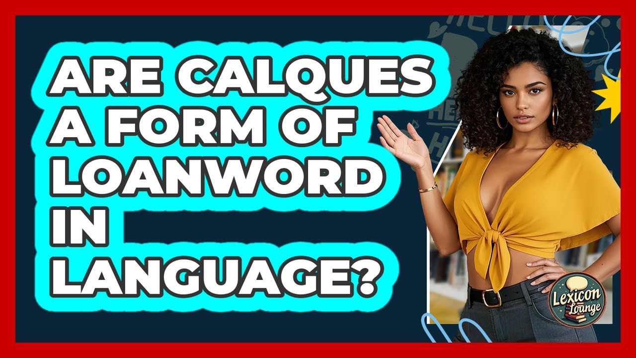 Are Calques A Form Of Loanword In Language? - Lexicon Lounge