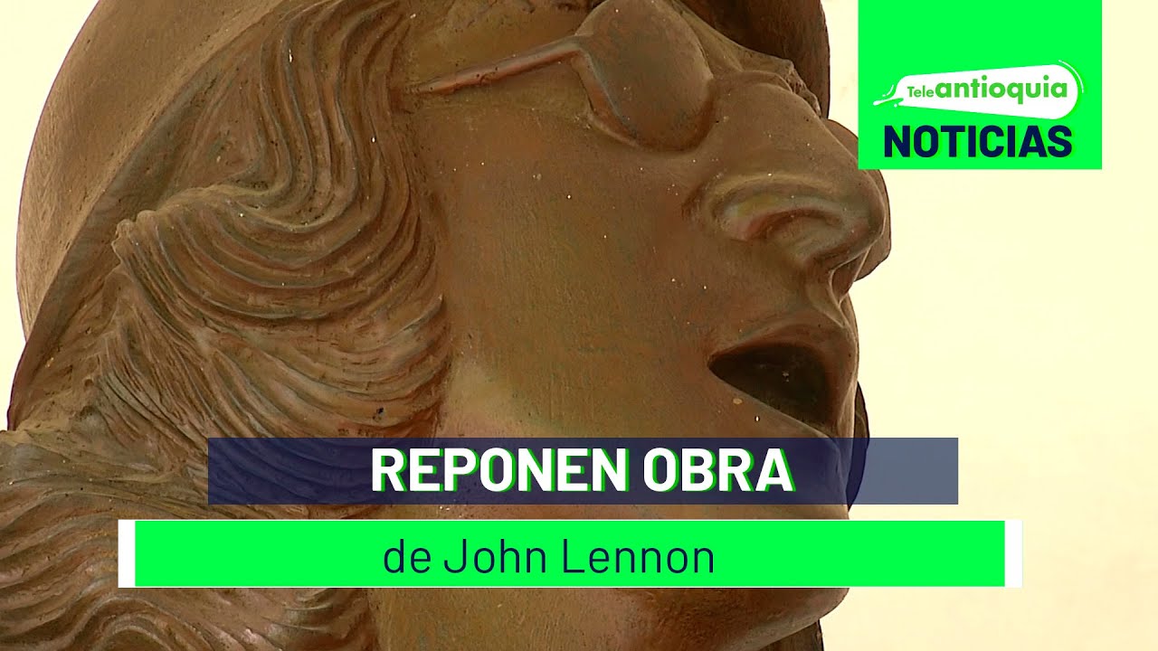Reponen obra de John Lennon de Arenas Betancourt - Teleantioquia Noticias