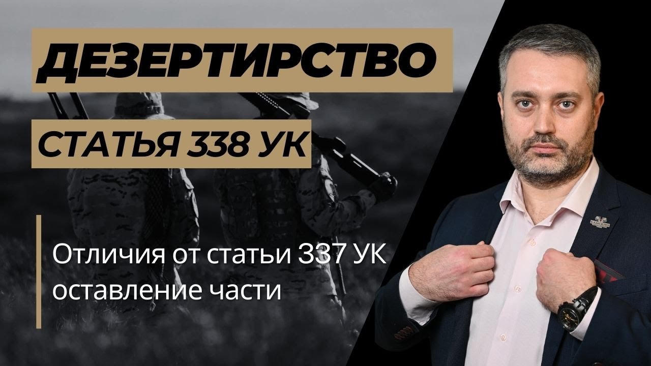 Дезертирство ст.  338 и 337 УК РФ самовольное оставление части - анализ от адвокат Альберта Ихсанова