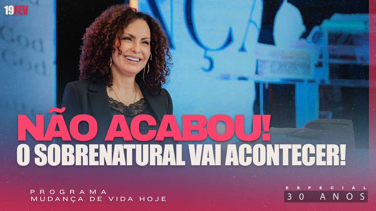 Não acabou! O sobrenatural vai acontecer! | Mudança de Vida Hoje | 30 anos