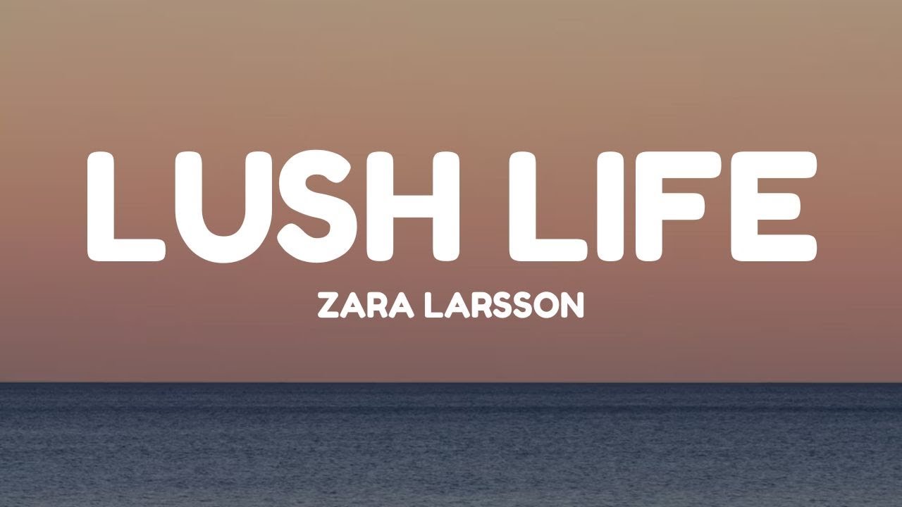 Zara Larsson - Lush Life (Lyrics)