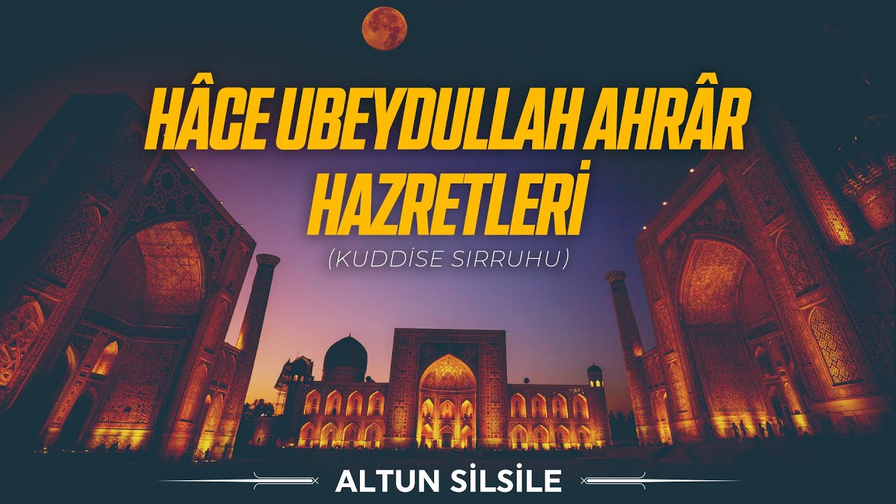 Hâce Ubeydullah Ahrâr Hazretleri (k.s) - Altun Silsile | 10. Bölüm