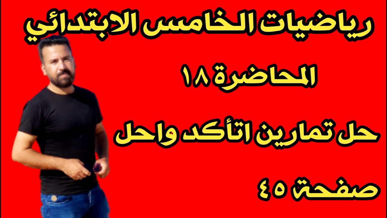 المحاضرة ١٨ / حل تمارين اتأكد واحل صفحة ٤٥ رياضيات الخامس الابتدائي