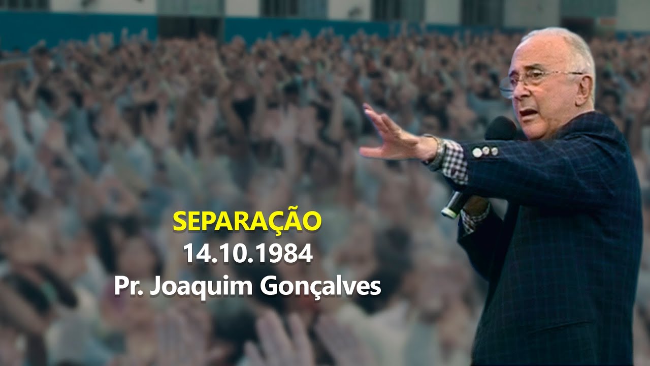 14.10.1984 - Separação   - Pr. Joaquim Gonçalves