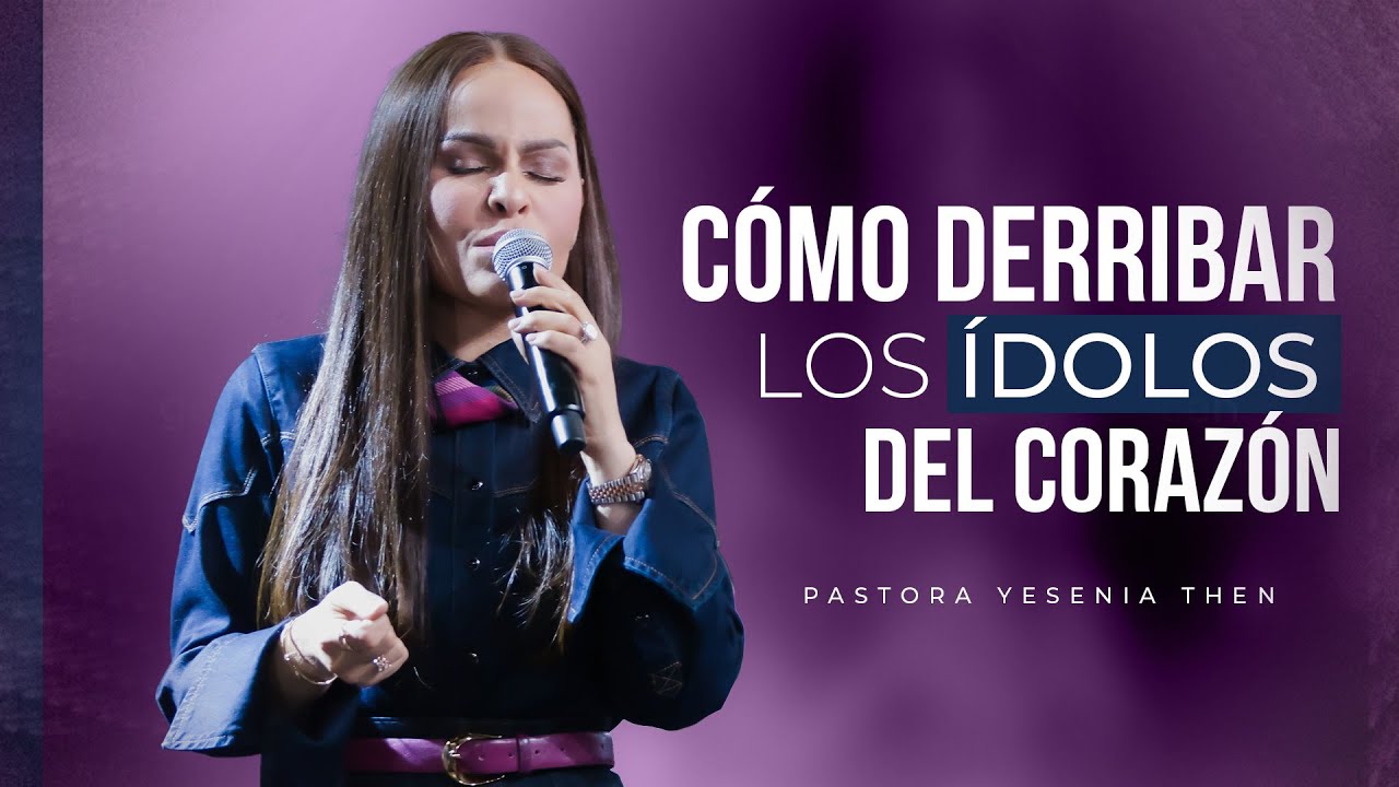 CÓMO DERRIBAR LOS ÍDOLOS DEL CORAZÓN - Pastora Yesenia Then