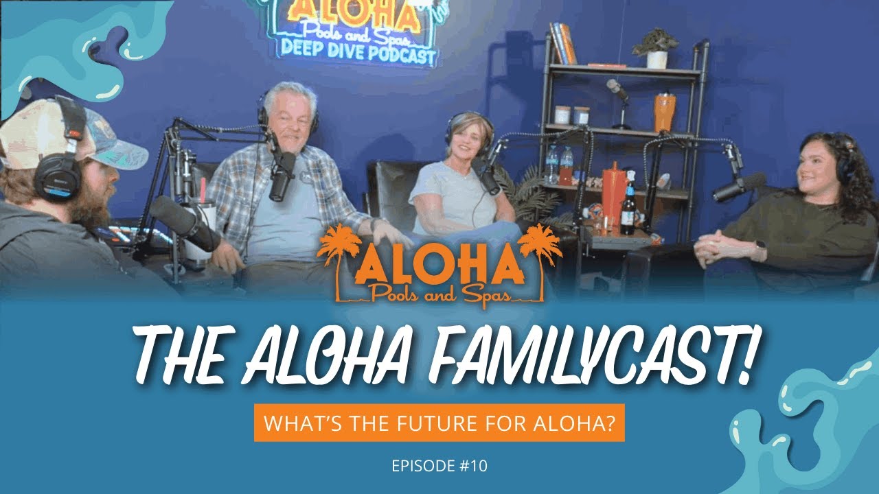 Aloha Pools & Spas Deep Dive Podcast - FAMILYCAST!