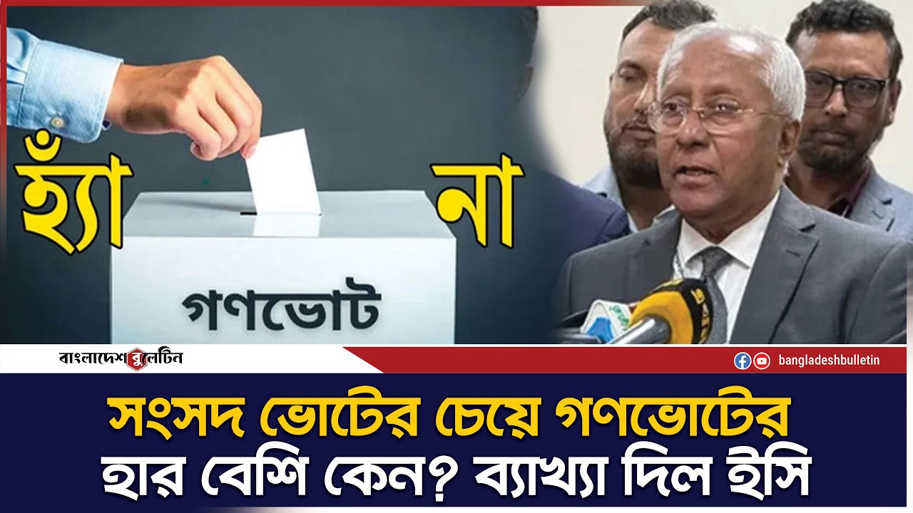 সংসদ ভোটের চেয়ে গণভোটের হার বেশি কেন? ব্যাখ্যা দিল ইসি | Bangladesh Bulletin